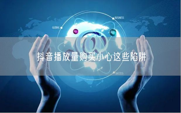 抖音播放量购买小心这些陷阱