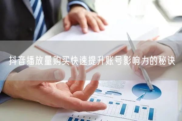 抖音播放量购买快速提升账号影响力的秘诀
